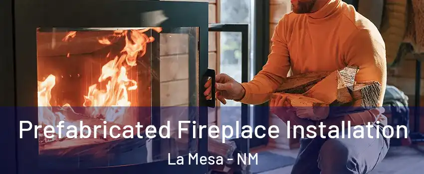 Prefabricated Fireplace Installation La Mesa - NM