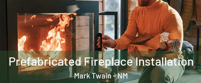 Prefabricated Fireplace Installation Mark Twain - NM
