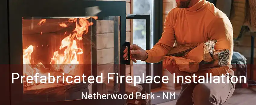Prefabricated Fireplace Installation Netherwood Park - NM
