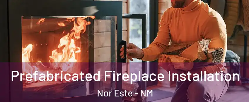 Prefabricated Fireplace Installation Nor Este - NM