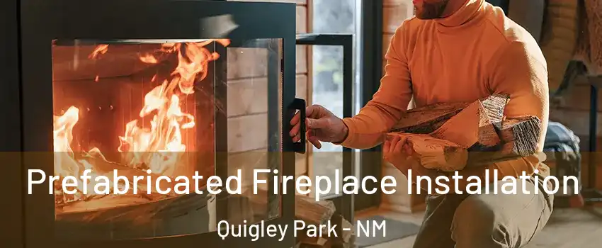 Prefabricated Fireplace Installation Quigley Park - NM