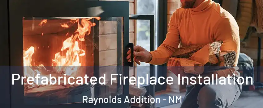 Prefabricated Fireplace Installation Raynolds Addition - NM
