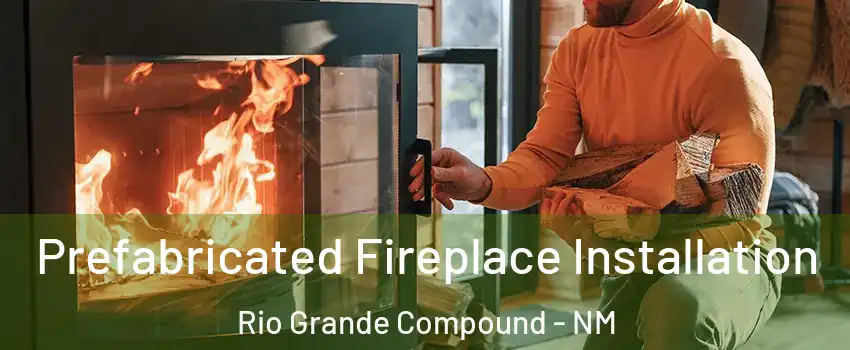Prefabricated Fireplace Installation Rio Grande Compound - NM