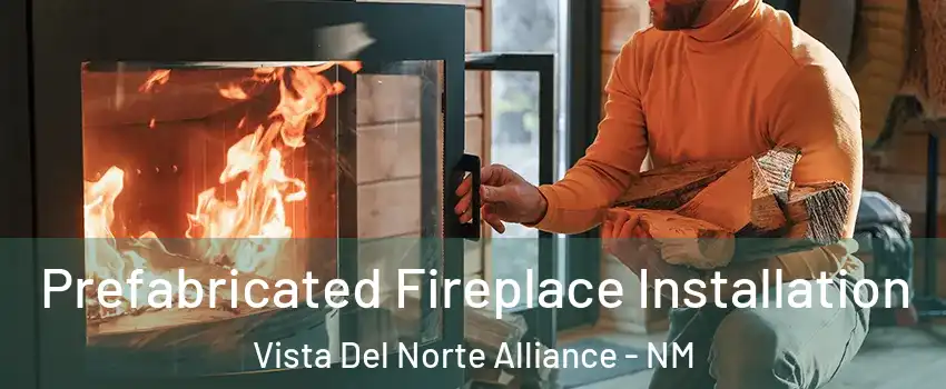 Prefabricated Fireplace Installation Vista Del Norte Alliance - NM
