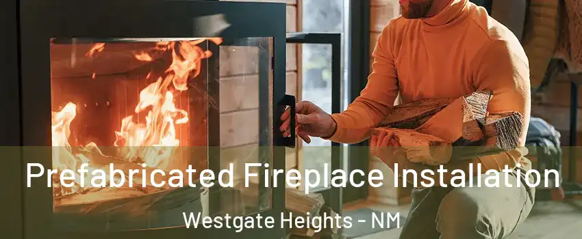 Prefabricated Fireplace Installation Westgate Heights - NM