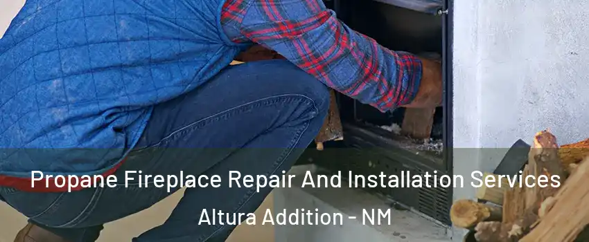 Propane Fireplace Repair And Installation Services Altura Addition - NM
