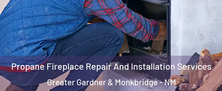 Propane Fireplace Repair And Installation Services Greater Gardner & Monkbridge - NM