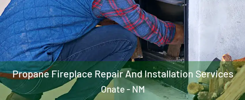 Propane Fireplace Repair And Installation Services Onate - NM