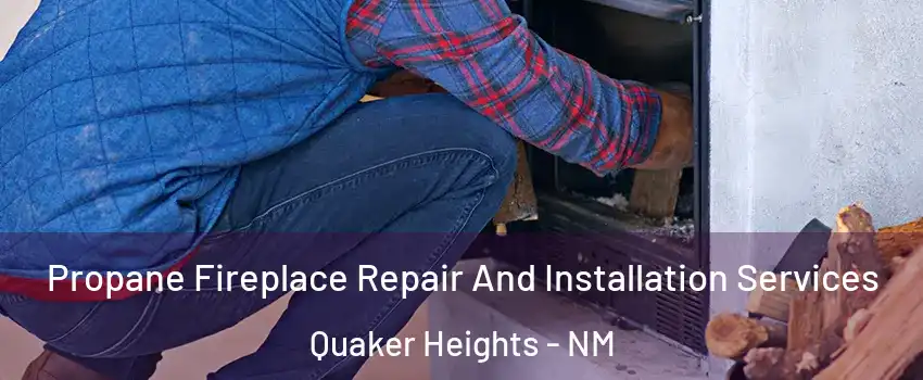 Propane Fireplace Repair And Installation Services Quaker Heights - NM