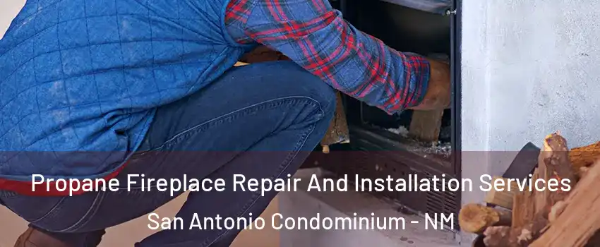 Propane Fireplace Repair And Installation Services San Antonio Condominium - NM