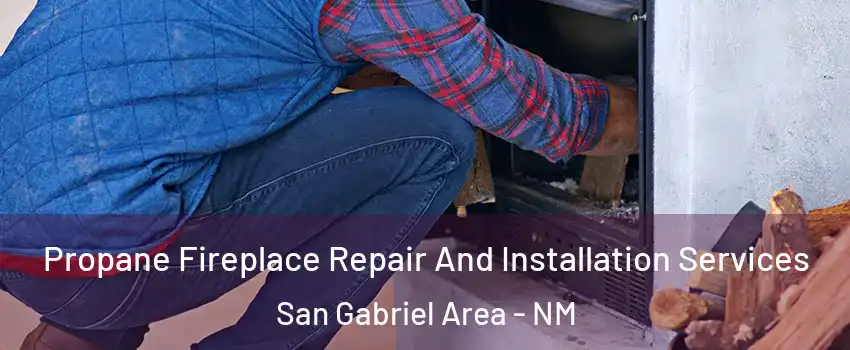 Propane Fireplace Repair And Installation Services San Gabriel Area - NM