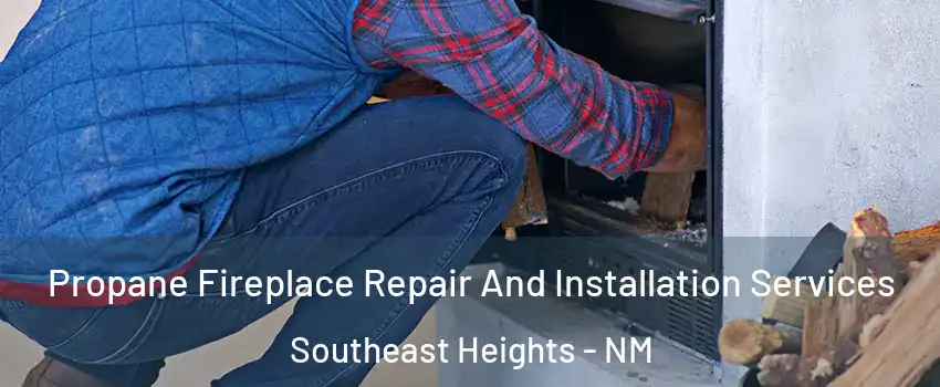 Propane Fireplace Repair And Installation Services Southeast Heights - NM