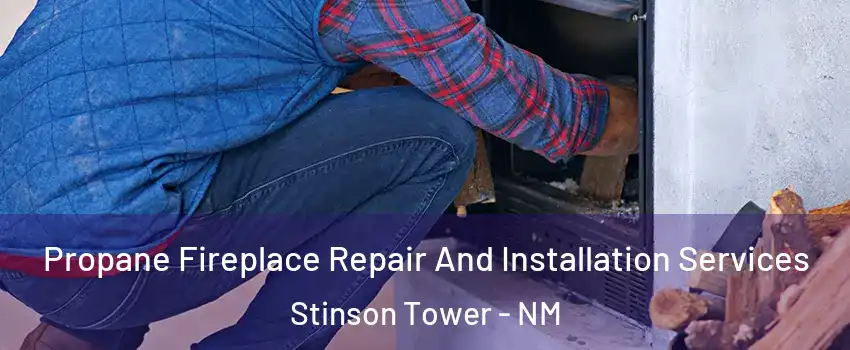 Propane Fireplace Repair And Installation Services Stinson Tower - NM