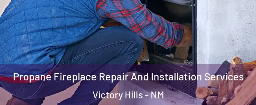 Propane Fireplace Repair And Installation Services Victory Hills - NM