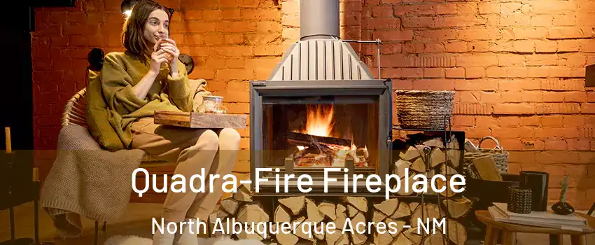 Quadra-Fire Fireplace North Albuquerque Acres - NM