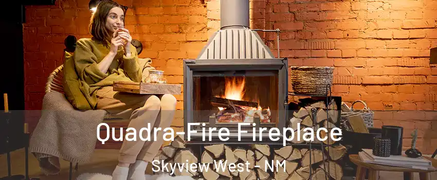Quadra-Fire Fireplace Skyview West - NM