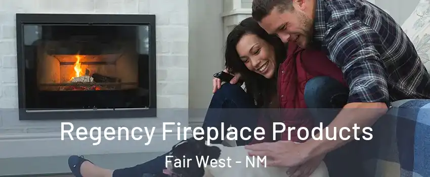 Regency Fireplace Products Fair West - NM