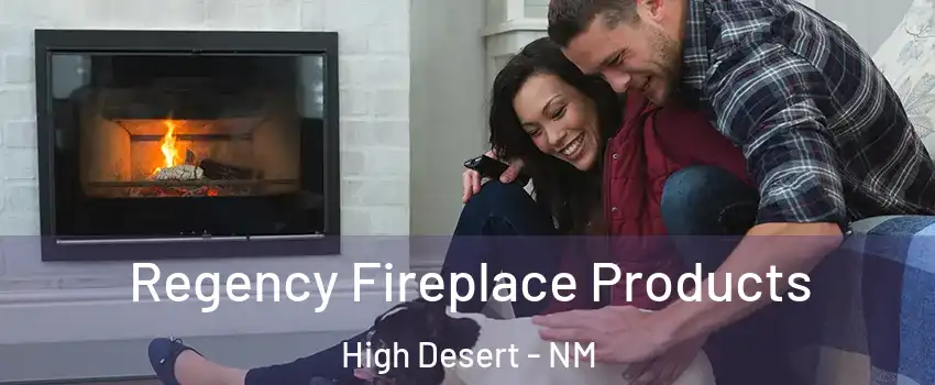 Regency Fireplace Products High Desert - NM