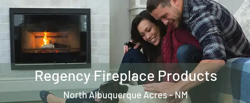 Regency Fireplace Products North Albuquerque Acres - NM