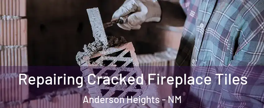 Repairing Cracked Fireplace Tiles Anderson Heights - NM