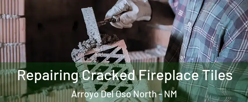 Repairing Cracked Fireplace Tiles Arroyo Del Oso North - NM