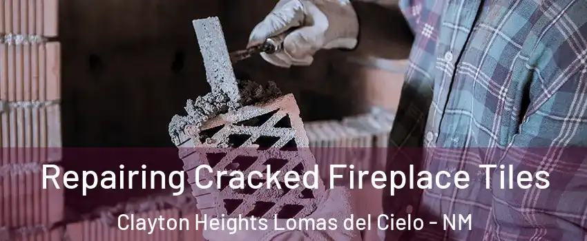 Repairing Cracked Fireplace Tiles Clayton Heights Lomas del Cielo - NM