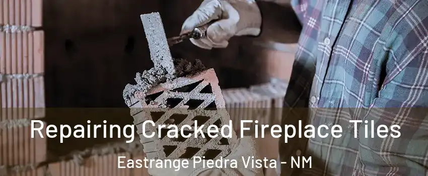 Repairing Cracked Fireplace Tiles Eastrange Piedra Vista - NM