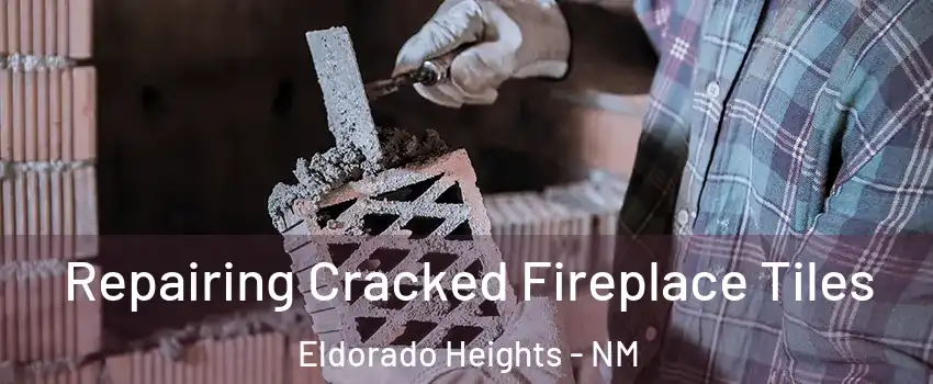 Repairing Cracked Fireplace Tiles Eldorado Heights - NM