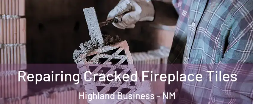 Repairing Cracked Fireplace Tiles Highland Business - NM