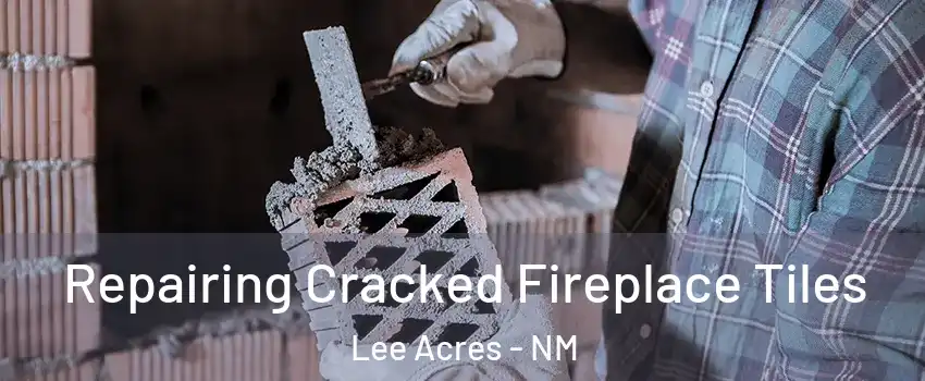 Repairing Cracked Fireplace Tiles Lee Acres - NM