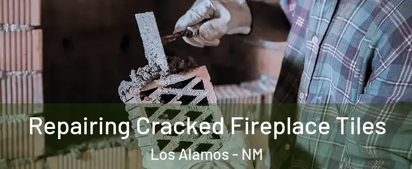 Repairing Cracked Fireplace Tiles Los Alamos - NM