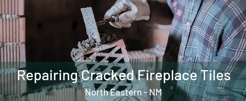 Repairing Cracked Fireplace Tiles North Eastern - NM