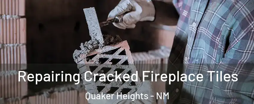 Repairing Cracked Fireplace Tiles Quaker Heights - NM