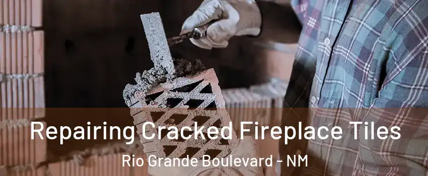 Repairing Cracked Fireplace Tiles Rio Grande Boulevard - NM