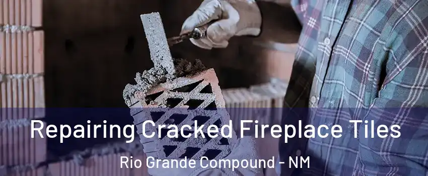 Repairing Cracked Fireplace Tiles Rio Grande Compound - NM