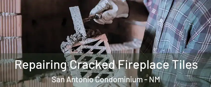 Repairing Cracked Fireplace Tiles San Antonio Condominium - NM