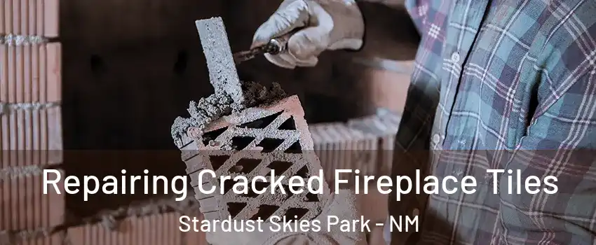 Repairing Cracked Fireplace Tiles Stardust Skies Park - NM