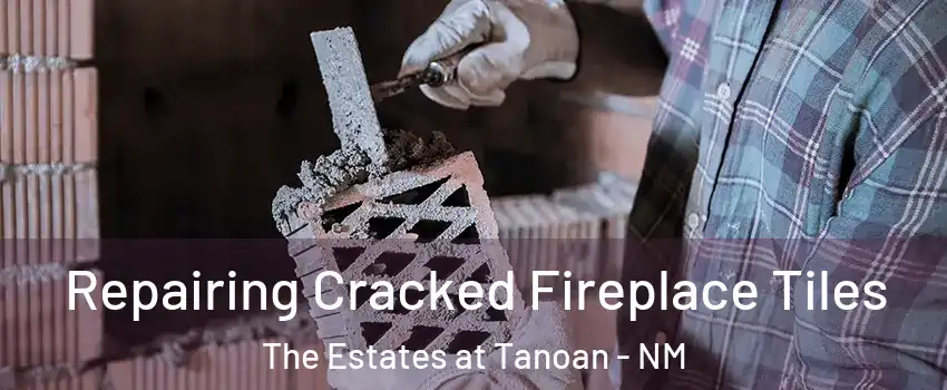 Repairing Cracked Fireplace Tiles The Estates at Tanoan - NM