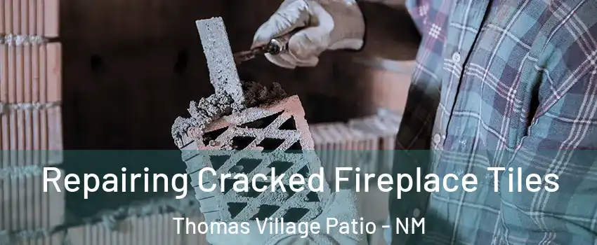 Repairing Cracked Fireplace Tiles Thomas Village Patio - NM