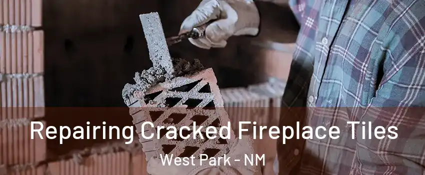 Repairing Cracked Fireplace Tiles West Park - NM