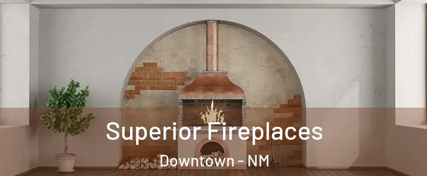 Superior Fireplaces Downtown - NM