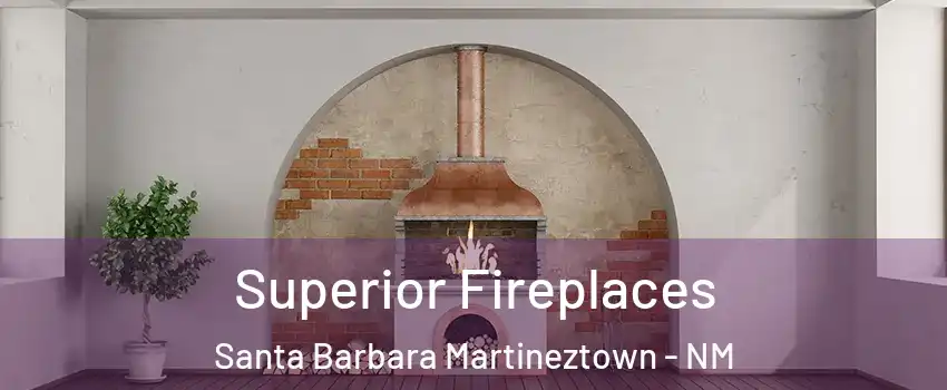 Superior Fireplaces Santa Barbara Martineztown - NM