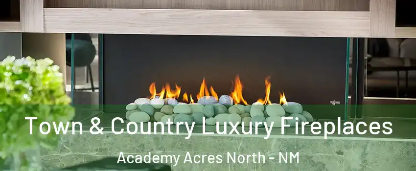 Town & Country Luxury Fireplaces Academy Acres North - NM