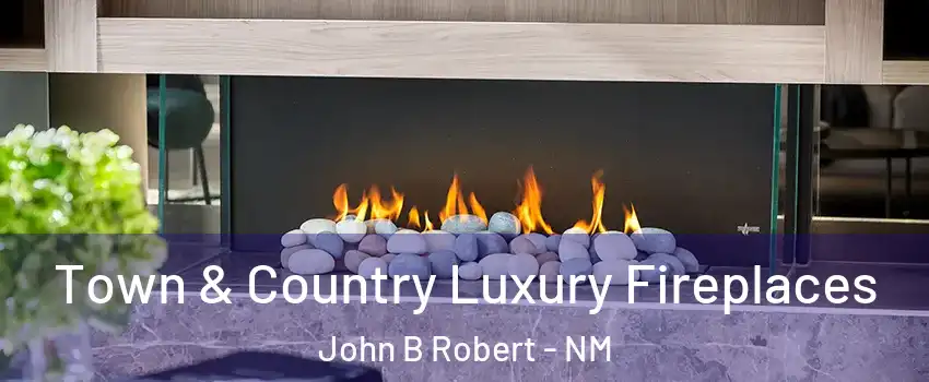 Town & Country Luxury Fireplaces John B Robert - NM