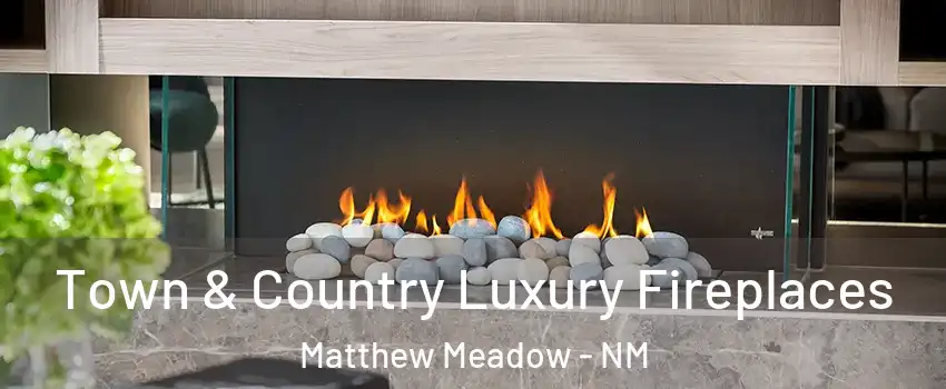 Town & Country Luxury Fireplaces Matthew Meadow - NM
