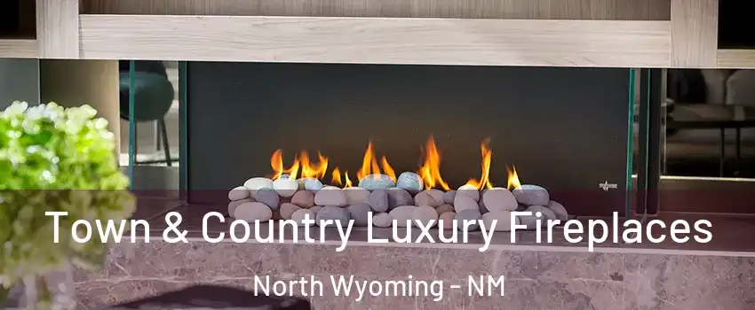 Town & Country Luxury Fireplaces North Wyoming - NM