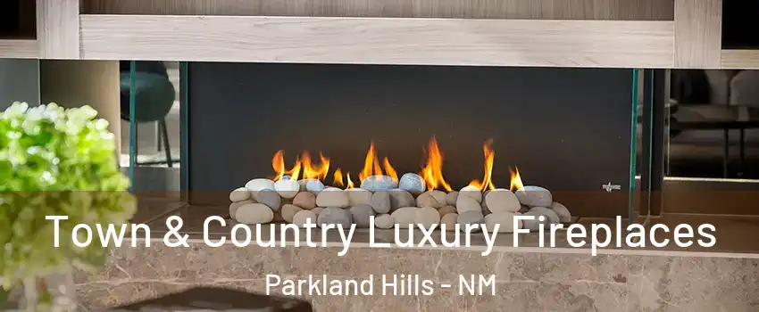 Town & Country Luxury Fireplaces Parkland Hills - NM