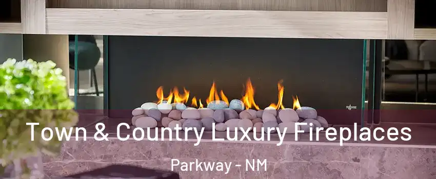 Town & Country Luxury Fireplaces Parkway - NM