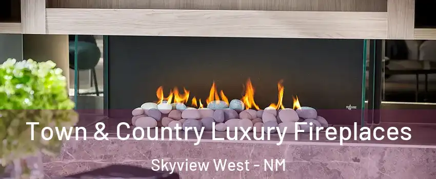 Town & Country Luxury Fireplaces Skyview West - NM