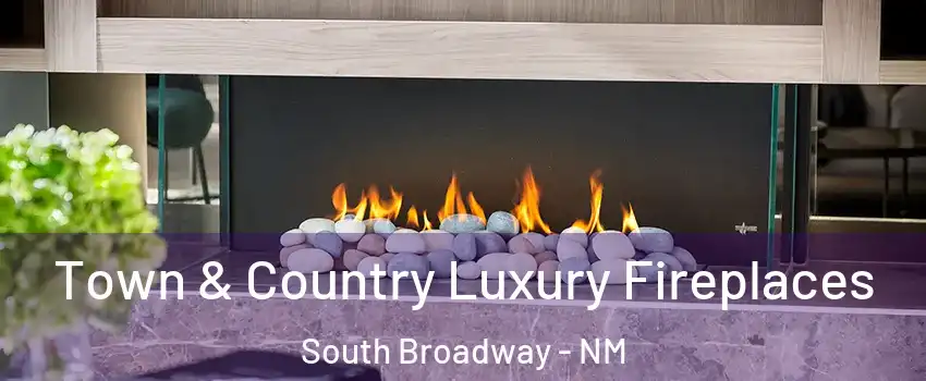 Town & Country Luxury Fireplaces South Broadway - NM